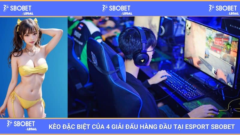 Kèo đặc biệt của 4 giải đấu hàng đầu tại Esport SBOBET