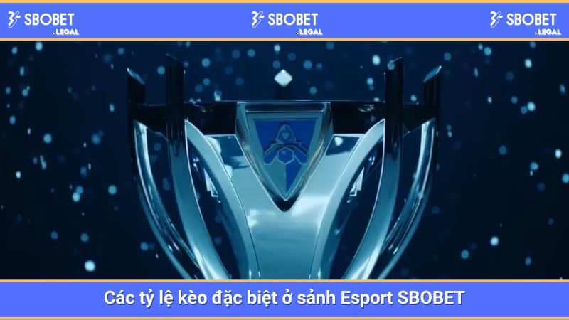 Các tỷ lệ kèo đặc biệt ở sảnh Esport SBOBET