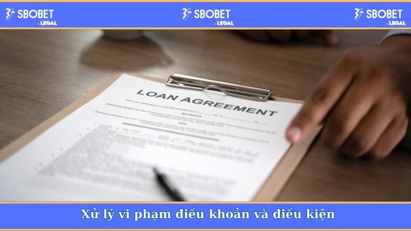 Xử lý vi phạm điều khoản và điều kiện